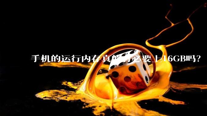 手机的运行内存真的有必要上16GB吗？