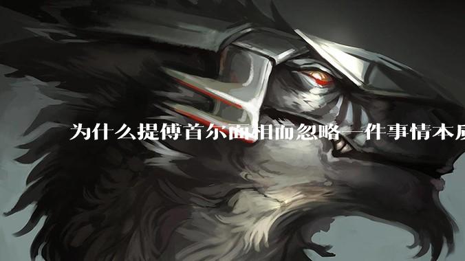 为什么提傅首尔面相而忽略一件事情本质呢？