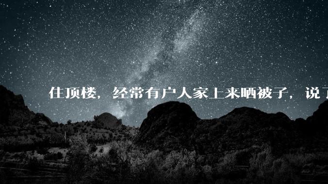 住顶楼，经常有户人家上来晒被子，说了好多次不听，怎么办？